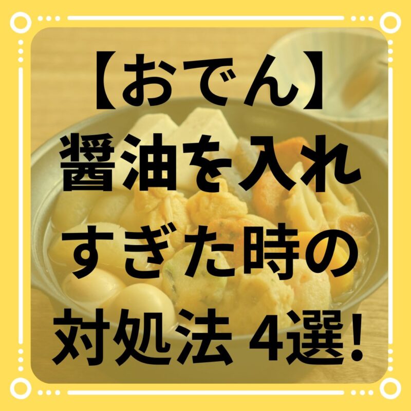 【おでん】醤油を入れすぎた時の対処法 4選!