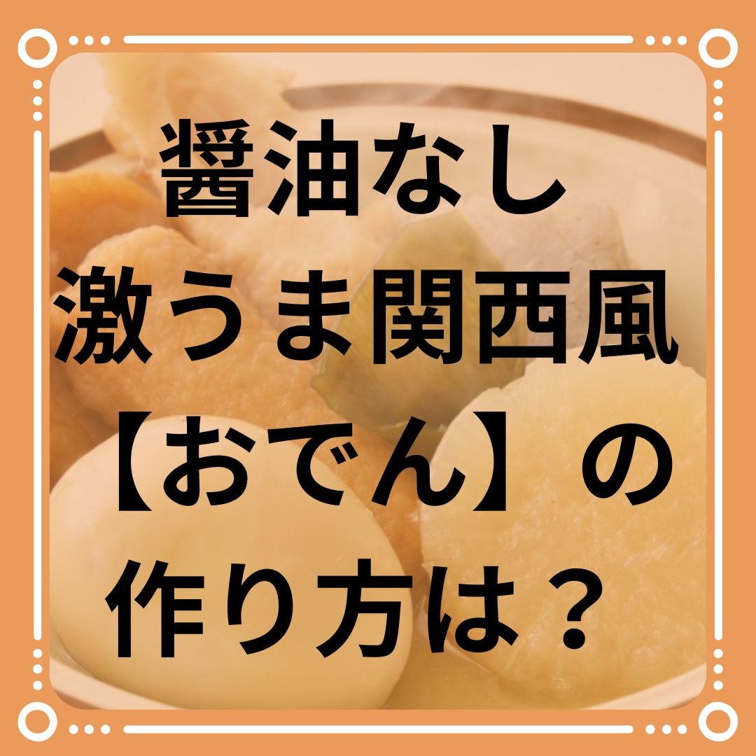 醤油を使わない激うま関西風【おでん】の作り方は？